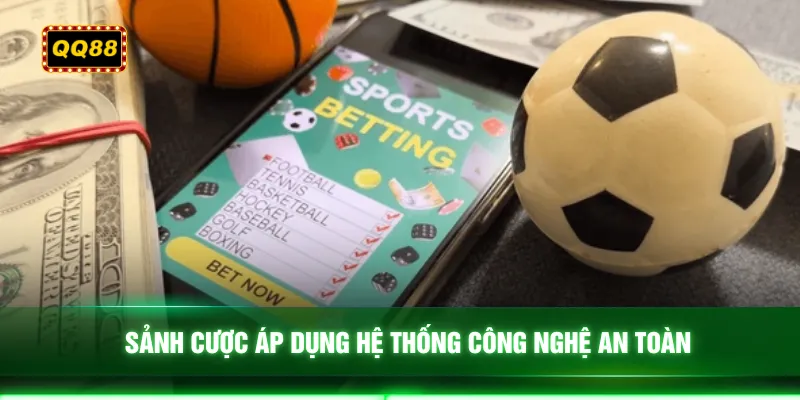 Sảnh cược áp dụng hệ thống công nghệ an toàn