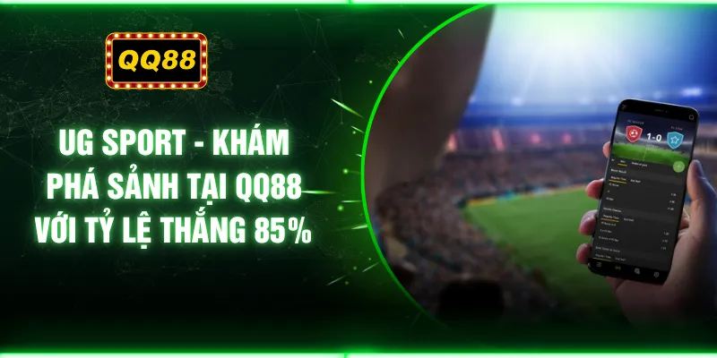 UG Sport - Khám Phá Sảnh Tại QQ88 Với Tỷ Lệ Thắng 85%